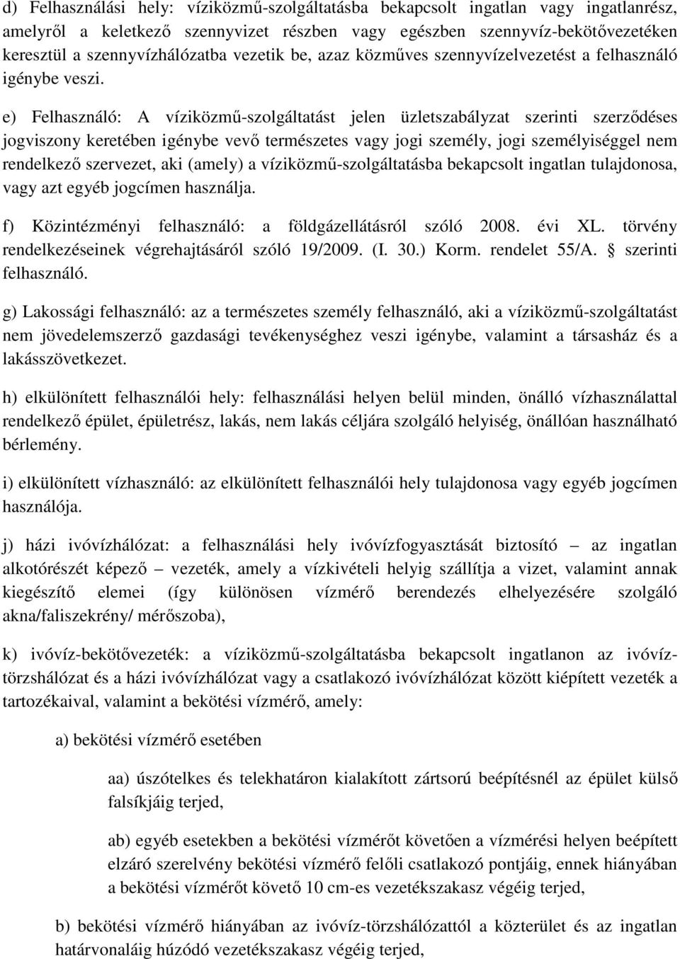 e) Felhasználó: A víziközmű-szolgáltatást jelen üzletszabályzat szerinti szerződéses jogviszony keretében igénybe vevő természetes vagy jogi személy, jogi személyiséggel nem rendelkező szervezet, aki