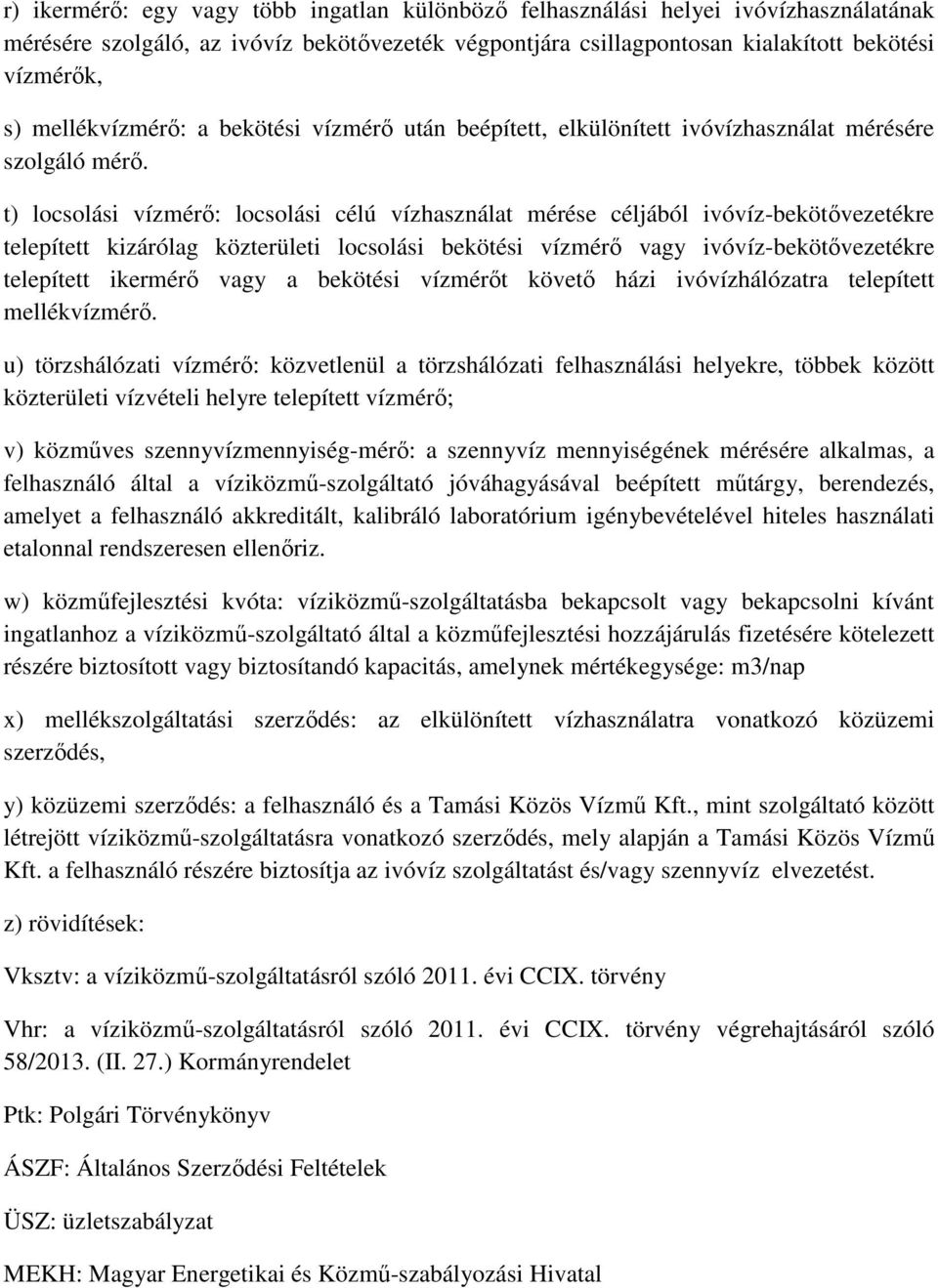 t) locsolási vízmérő: locsolási célú vízhasználat mérése céljából ivóvíz-bekötővezetékre telepített kizárólag közterületi locsolási bekötési vízmérő vagy ivóvíz-bekötővezetékre telepített ikermérő