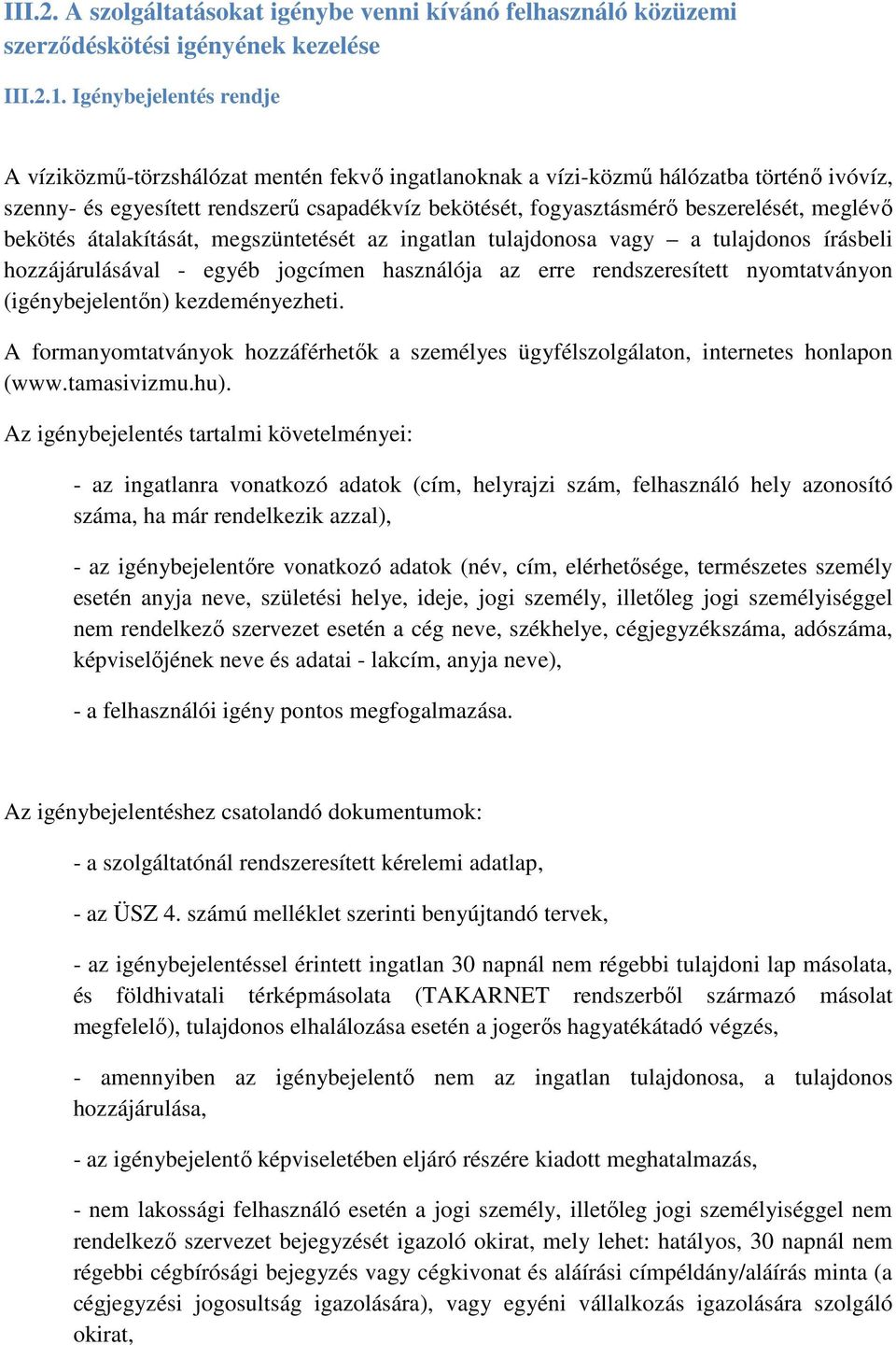 meglévő bekötés átalakítását, megszüntetését az ingatlan tulajdonosa vagy a tulajdonos írásbeli hozzájárulásával - egyéb jogcímen használója az erre rendszeresített nyomtatványon (igénybejelentőn)