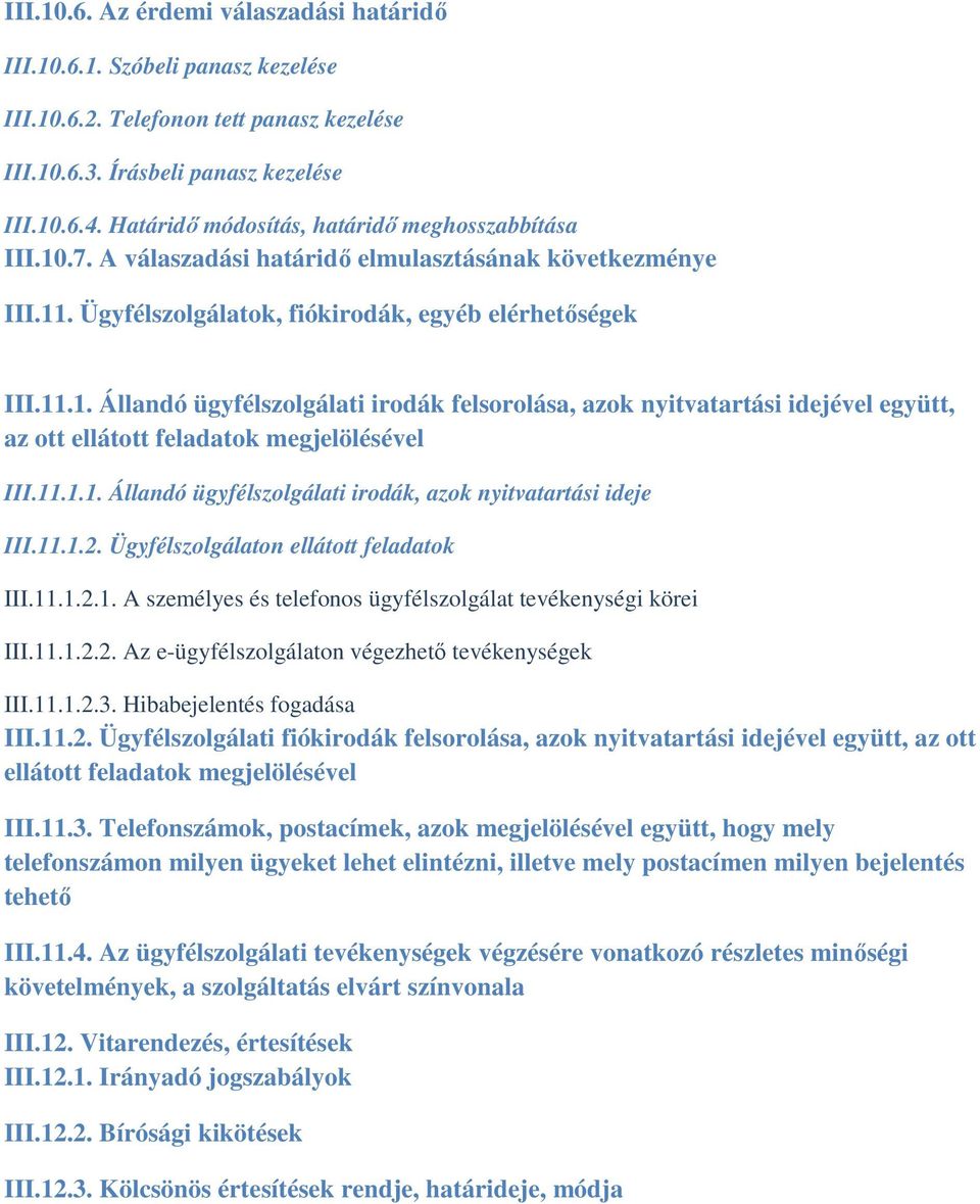 11.1.1. Állandó ügyfélszolgálati irodák, azok nyitvatartási ideje III.11.1.2. Ügyfélszolgálaton ellátott feladatok III.11.1.2.1. A személyes és telefonos ügyfélszolgálat tevékenységi körei III.11.1.2.2. Az e-ügyfélszolgálaton végezhető tevékenységek III.