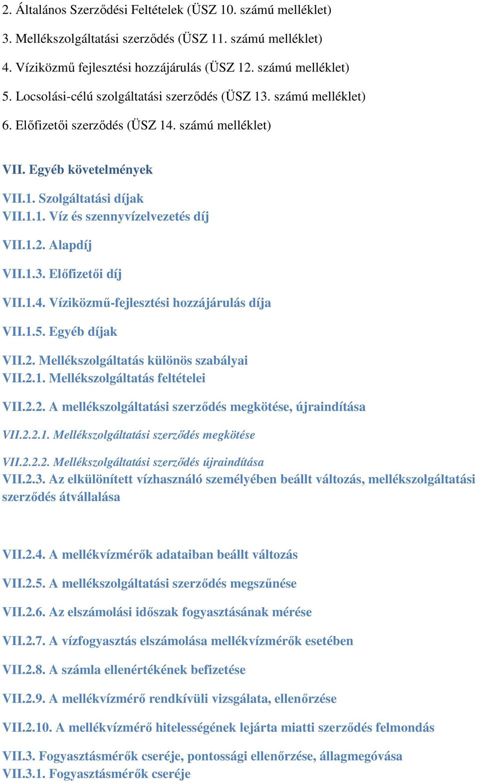1.2. Alapdíj VII.1.3. Előfizetői díj VII.1.4. Víziközmű-fejlesztési hozzájárulás díja VII.1.5. Egyéb díjak VII.2. Mellékszolgáltatás különös szabályai VII.2.1. Mellékszolgáltatás feltételei VII.2.2. A mellékszolgáltatási szerződés megkötése, újraindítása VII.