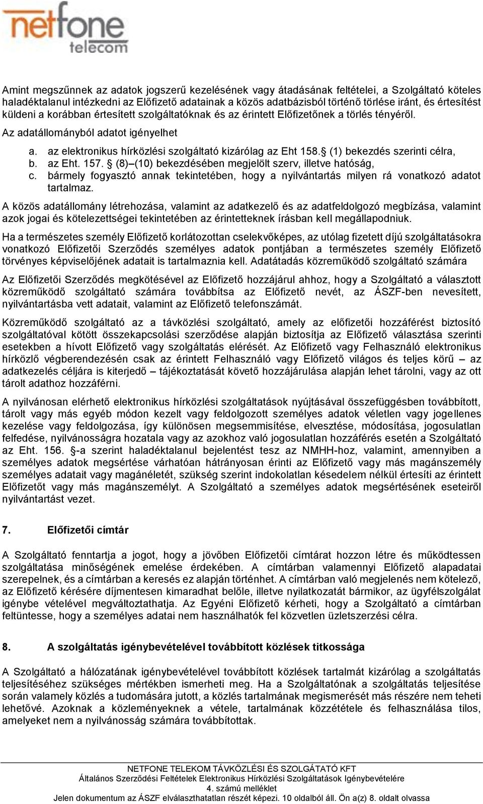 az elektronikus hírközlési szolgáltató kizárólag az Eht 158. (1) bekezdés szerinti célra, b. az Eht. 157. (8) (10) bekezdésében megjelölt szerv, illetve hatóság, c.