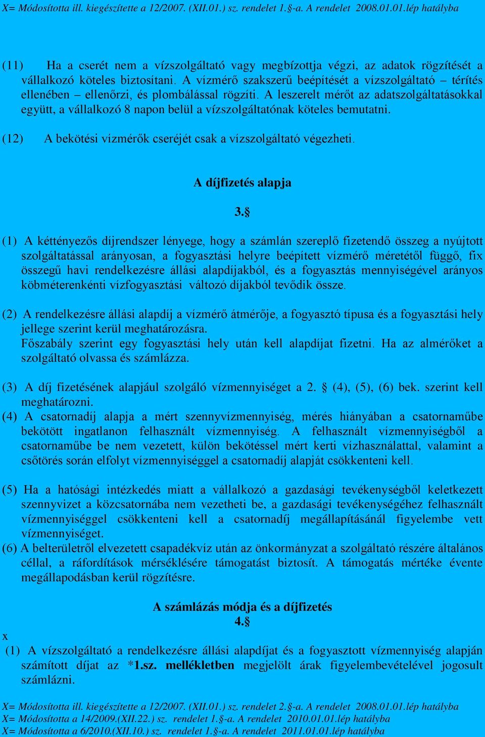 A leszerelt mérőt az adatszolgáltatásokkal együtt, a vállalkozó 8 napon belül a vízszolgáltatónak köteles bemutatni. (12) A bekötési vízmérők cseréjét csak a vízszolgáltató végezheti.