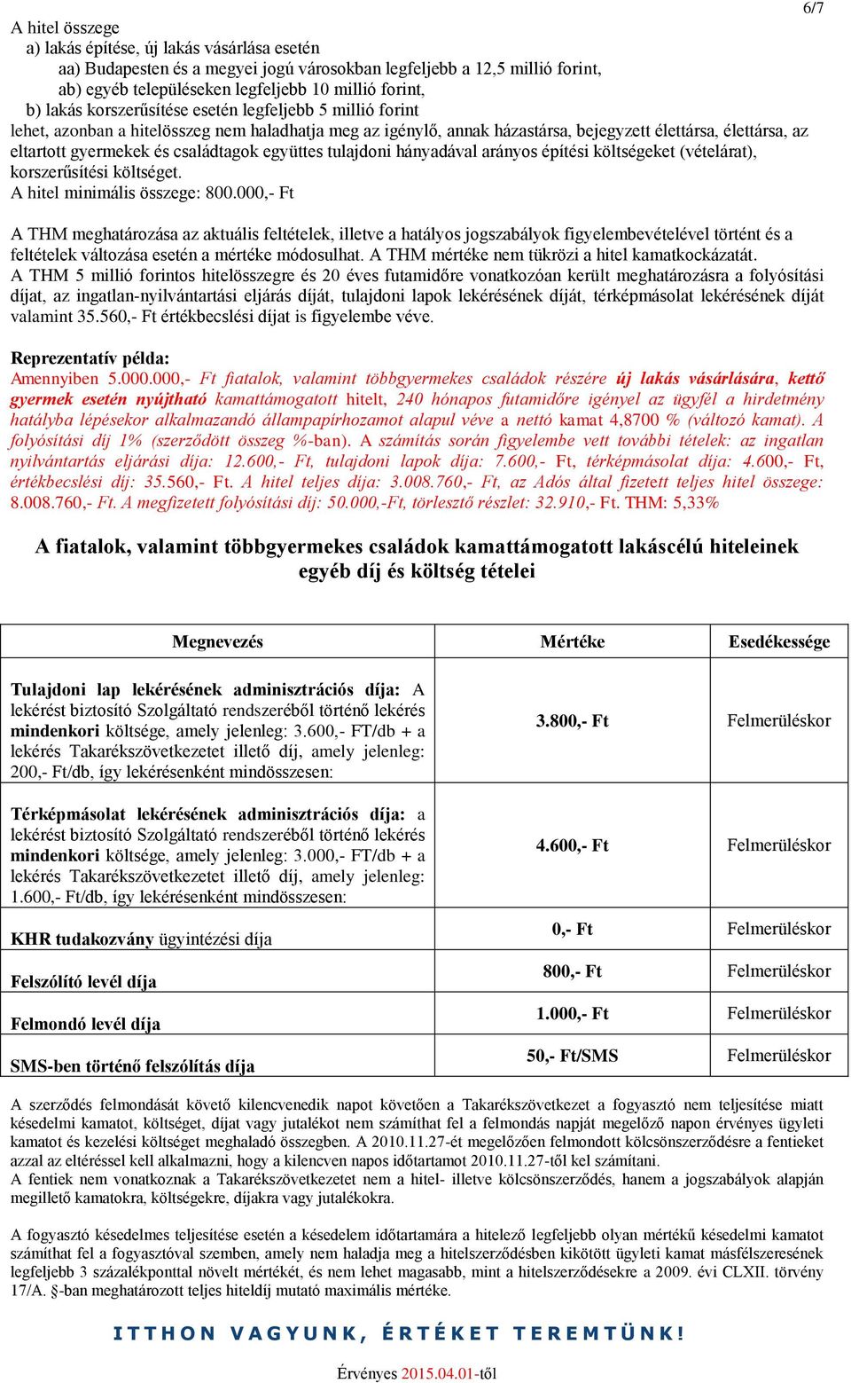 családtagok együttes tulajdoni hányadával arányos építési költségeket (vételárat), korszerűsítési költséget. A hitel minimális összege: 800.