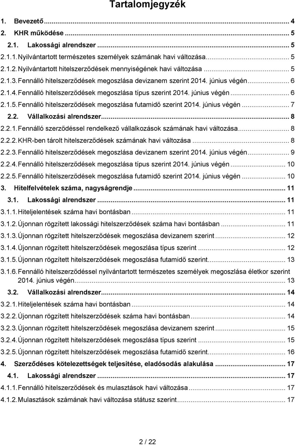 június végén... 7 2.2. Vállalkozási alrendszer... 8 2.2.1. Fennálló szerződéssel rendelkező vállalkozások számának havi változása... 8 2.2.2. KHR-ben tárolt hitelszerződések számának havi változása.