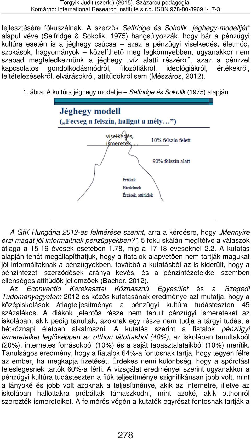 szokások, hagyományok közelíthető meg legkönnyebben, ugyanakkor nem szabad megfeledkeznünk a jéghegy víz alatti részéről, azaz a pénzzel kapcsolatos gondolkodásmódról, filozófiákról, ideológiákról,