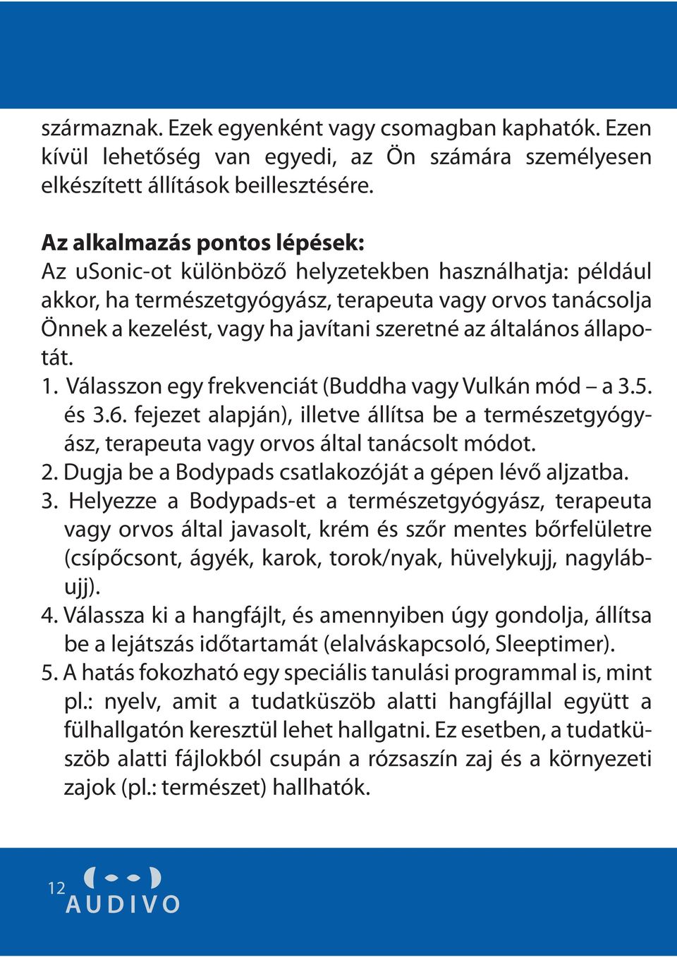 általános állapotát. 1. Válasszon egy frekvenciát (Buddha vagy Vulkán mód a 3.5. és 3.6. fejezet alapján), illetve állítsa be a természetgyógyász, terapeuta vagy orvos által tanácsolt módot. 2.