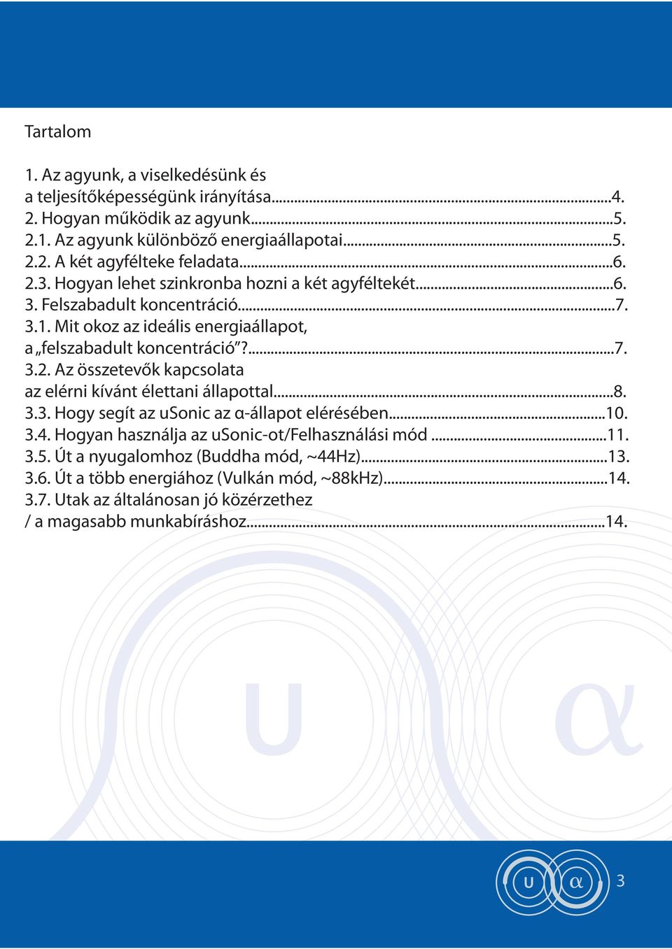 ..8. 3.3. Hogy segít az usonic az α-állapot elérésében...10. 3.4. Hogyan használja az usonic-ot/felhasználási mód...11. 3.5. Út a nyugalomhoz (Buddha mód, ~44Hz)...13. 3.6.