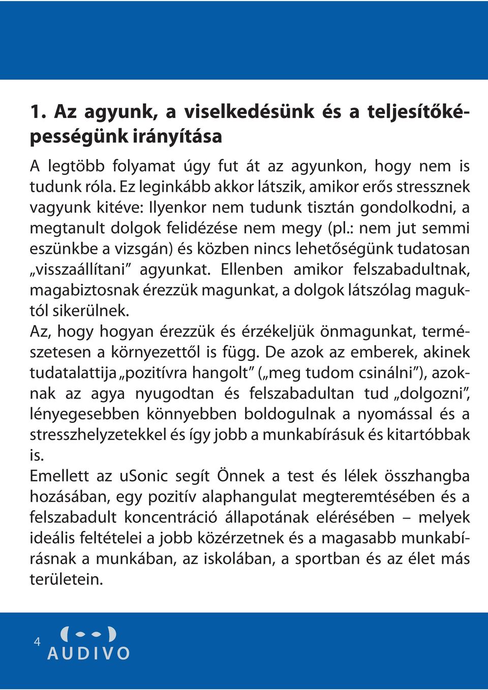 : nem jut semmi eszünkbe a vizsgán) és közben nincs lehetőségünk tudatosan visszaállítani agyunkat.