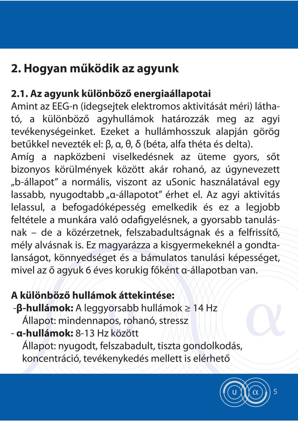 Amíg a napközbeni viselkedésnek az üteme gyors, sőt bizonyos körülmények között akár rohanó, az úgynevezett b-állapot a normális, viszont az usonic használatával egy lassabb, nyugodtabb α-állapotot