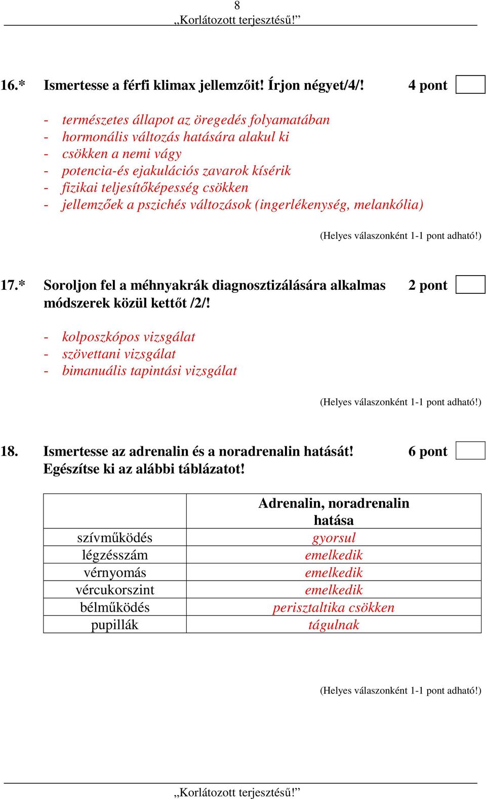 csökken - jellemzőek a pszichés változások (ingerlékenység, melankólia) 17.* Soroljon fel a méhnyakrák diagnosztizálására alkalmas 2 pont módszerek közül kettőt /2/!