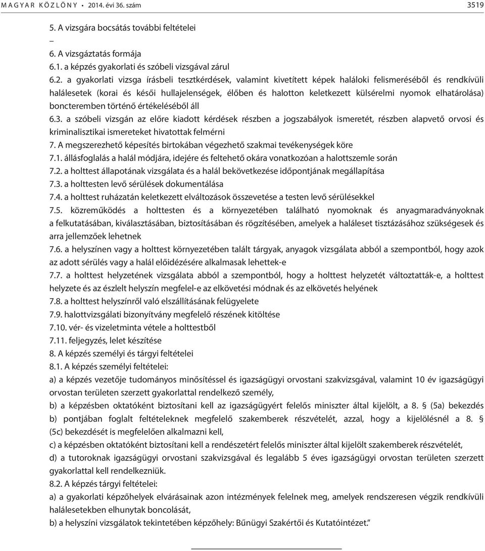 a gyakorlati vizsga írásbeli tesztkérdések, valamint kivetített képek haláloki felismeréséből és rendkívüli halálesetek (korai és késői hullajelenségek, élőben és halotton keletkezett külsérelmi