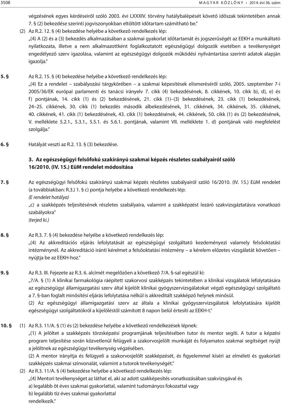(4) bekezdése helyébe a következő rendelkezés lép: (4) A (2) és a (3) bekezdés alkalmazásában a szakmai gyakorlat időtartamát és jogszerűségét az EEKH a munkáltató nyilatkozata, illetve a nem