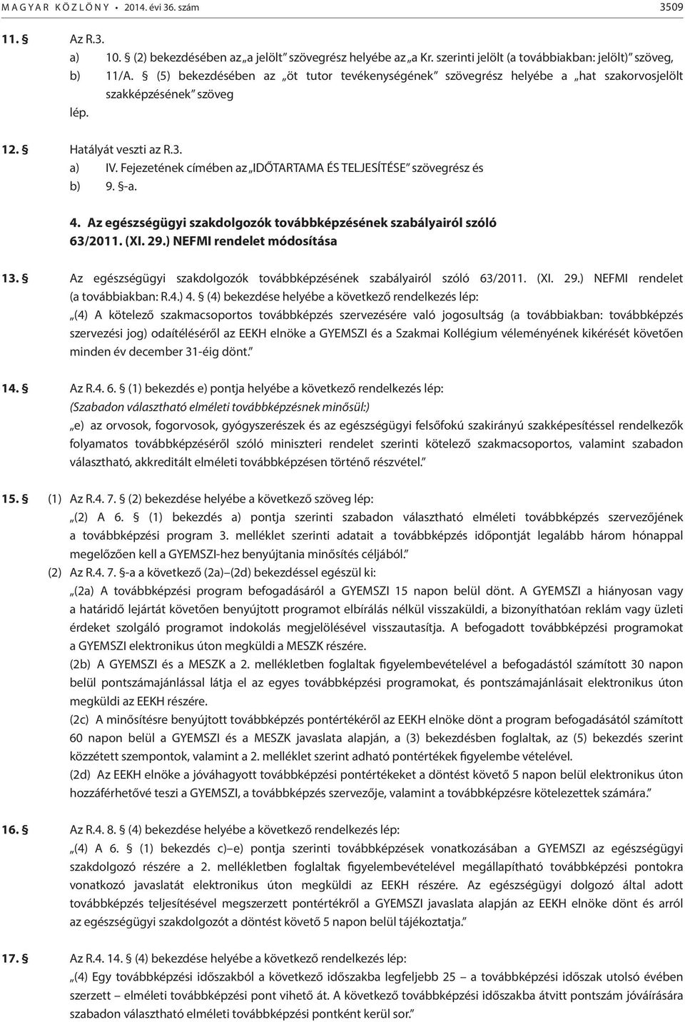 Fejezetének címében az IDŐTARTAMA ÉS TELJESÍTÉSE szövegrész és b) 9. -a. 4. Az egészségügyi szakdolgozók továbbképzésének szabályairól szóló 63/2011. (XI. 29.) NEFMI rendelet módosítása 13.
