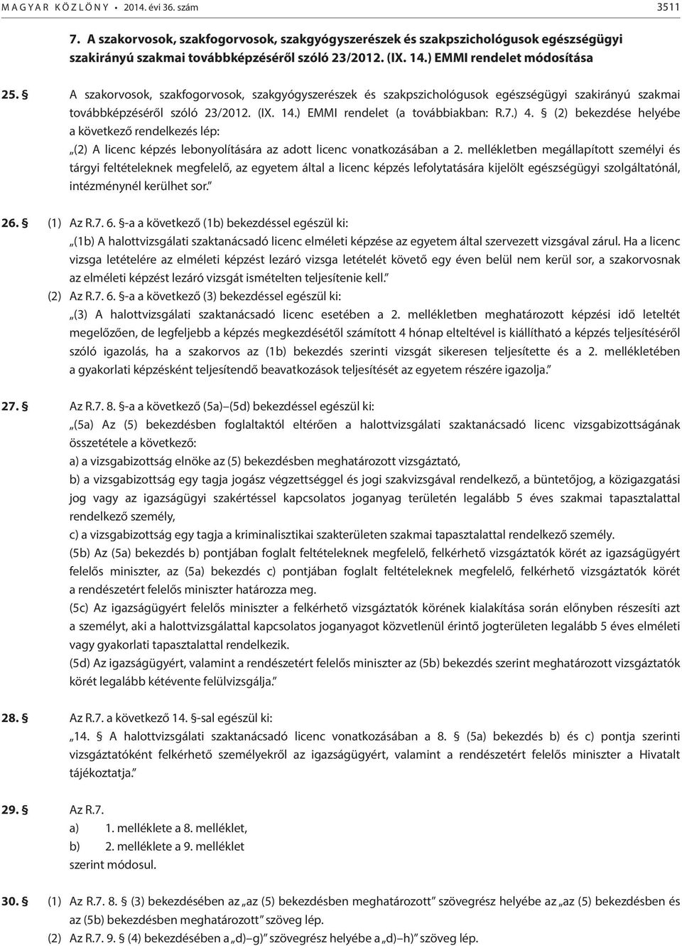 ) EMMI rendelet (a továbbiakban: R.7.) 4. (2) bekezdése helyébe a következő rendelkezés lép: (2) A licenc képzés lebonyolítására az adott licenc vonatkozásában a 2.