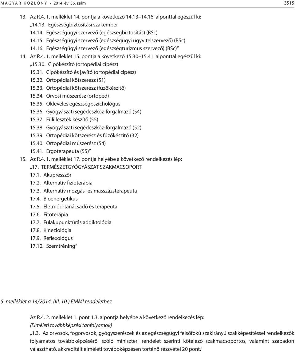 alponttal egészül ki: 15.30. Cipőkészítő (ortopédiai cipész) 15.31. Cipőkészítő és javító (ortopédiai cipész) 15.32. Ortopédiai kötszerész (51) 15.33. Ortopédiai kötszerész (fűzőkészítő) 15.34.