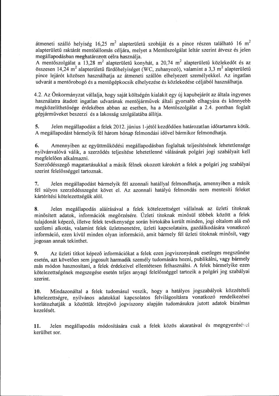 A mentőszolgálat a 13,28 m 2 alapterületű konyhát, a 20,74 m 2 alapterületű közlekedőt és az összesen 14,24 m 2 alapterületű flirdőhelyiséget (WC, zuhanyozó), valamint a 3,3 m 2 alapterületű pince