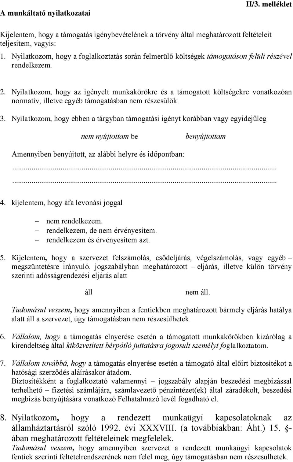 Nyilatkozom, hogy az igényelt munkakörökre és a támogatott költségekre vonatkozóan normatív, illetve egyéb támogatásban nem részesülök. 3.