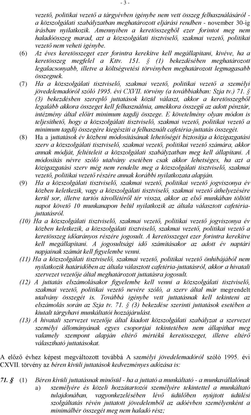 (6) Az éves keretösszeget ezer forintra kerekítve kell megállapítani, kivéve, ha a keretösszeg megfelel a Kttv. 151.