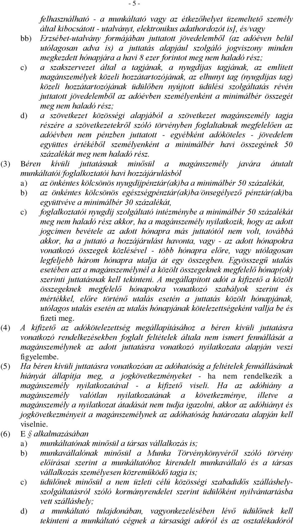 a nyugdíjas tagjának, az említett magánszemélyek közeli hozzátartozójának, az elhunyt tag (nyugdíjas tag) közeli hozzátartozójának üdülőben nyújtott üdülési szolgáltatás révén juttatott jövedelemből