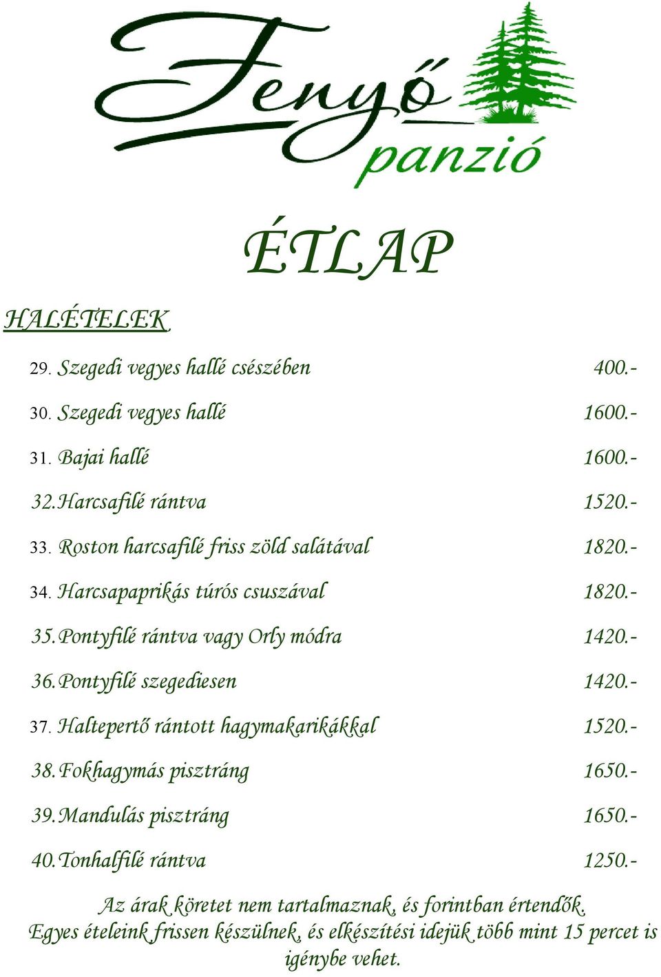 Pontyfilé szegediesen 1420.- 37. Haltepertő rántott hagymakarikákkal 1520.- 38.Fokhagymás pisztráng 1650.- 39.Mandulás pisztráng 1650.- 40.
