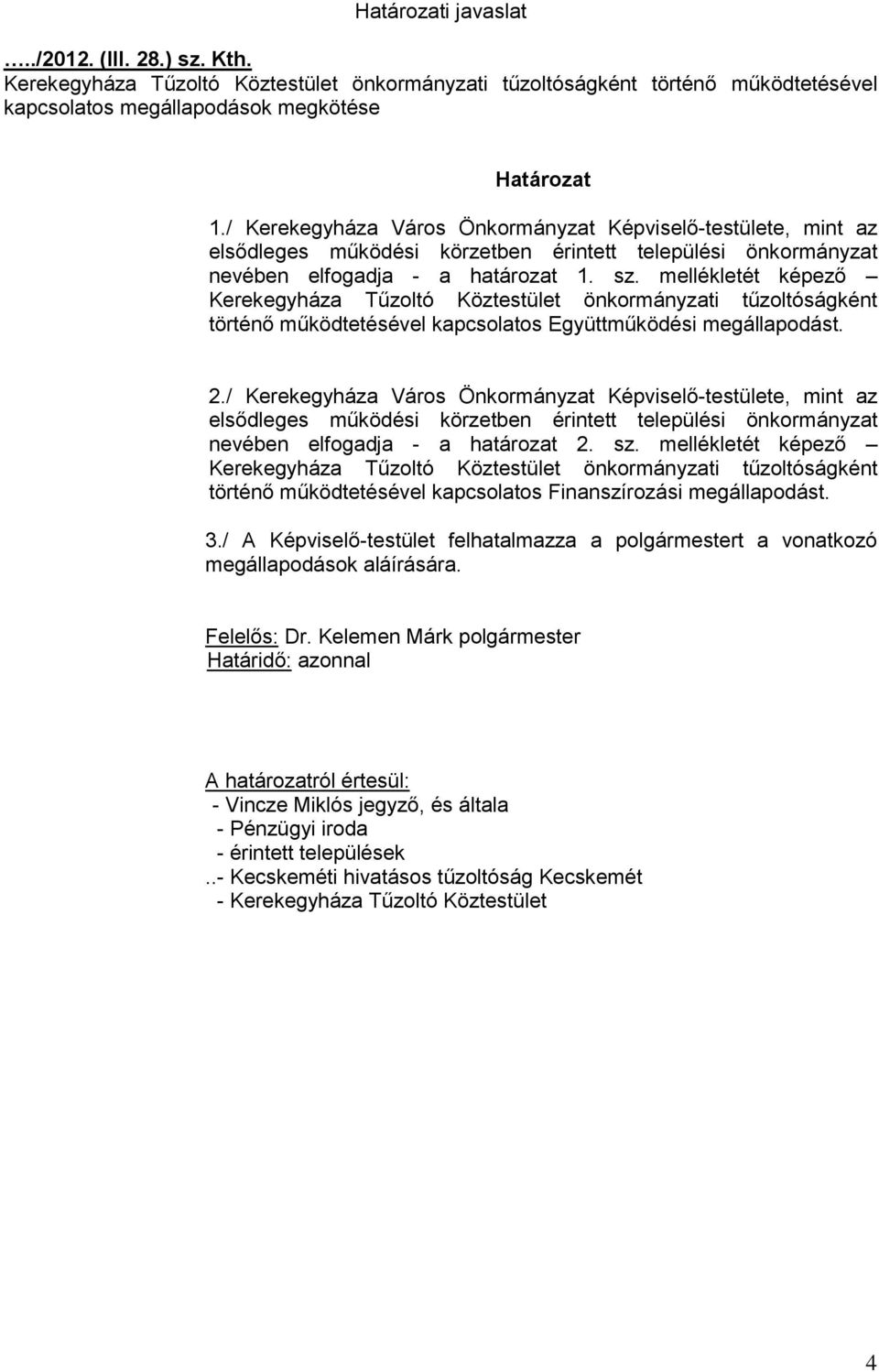 mellékletét képező Kerekegyháza Tűzoltó Köztestület önkormányzati tűzoltóságként történő működtetésével kapcsolatos Együttműködési megállapodást. 2.