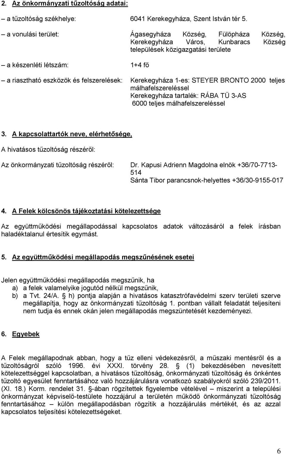 Kerekegyháza 1-es: STEYER BRONTO 2000 teljes málhafelszereléssel Kerekegyháza tartalék: RÁBA TÜ 3-AS 6000 teljes málhafelszereléssel 3.