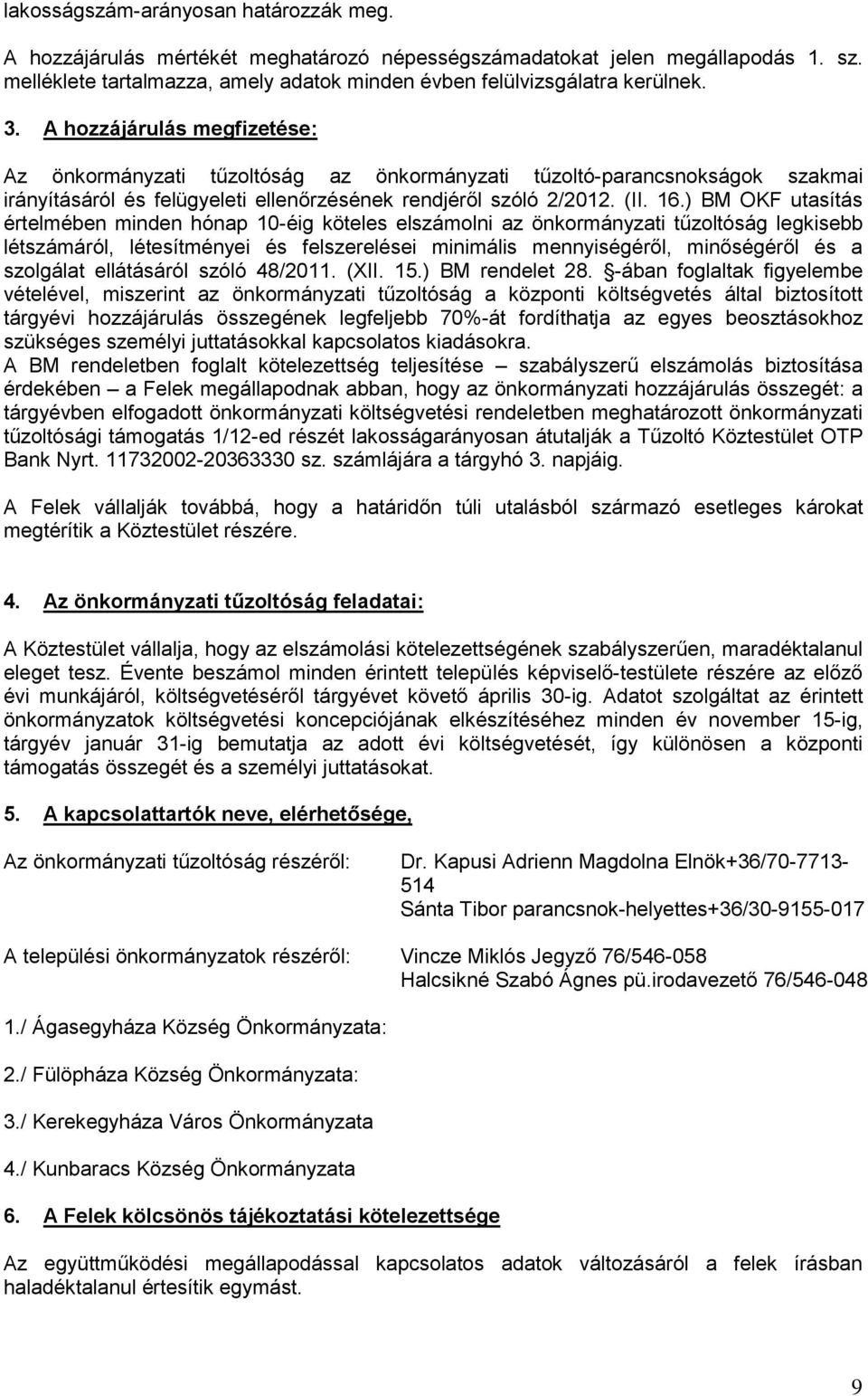 ) BM OKF utasítás értelmében minden hónap 10-éig köteles elszámolni az önkormányzati tűzoltóság legkisebb létszámáról, létesítményei és felszerelései minimális mennyiségéről, minőségéről és a