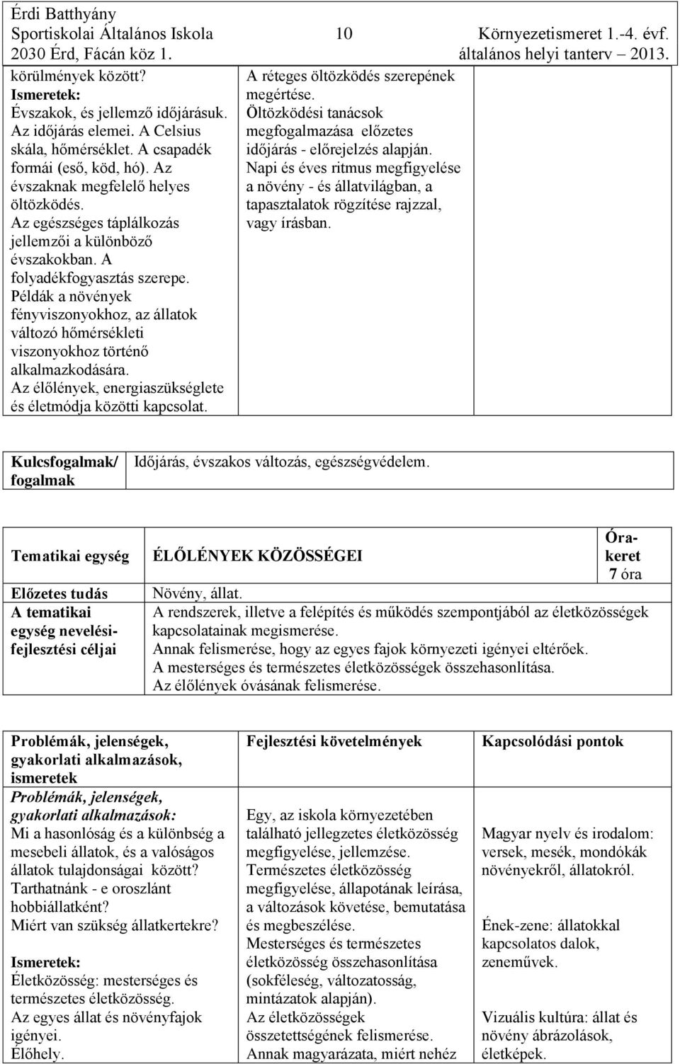 Példák a növények fényviszonyokhoz, az állatok változó hőmérsékleti viszonyokhoz történő alkalmazkodására. Az élőlények, energiaszükséglete és életmódja közötti kapcsolat.