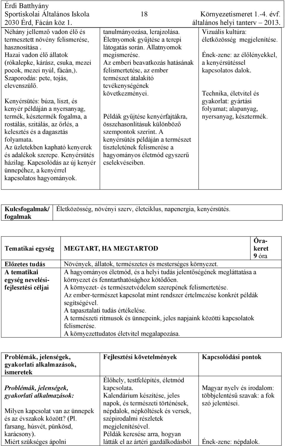 Kenyérsütés: búza, liszt, és kenyér példáján a nyersanyag, termék, késztermék fogalma, a rostálás, szitálás, az őrlés, a kelesztés és a dagasztás folyamata.