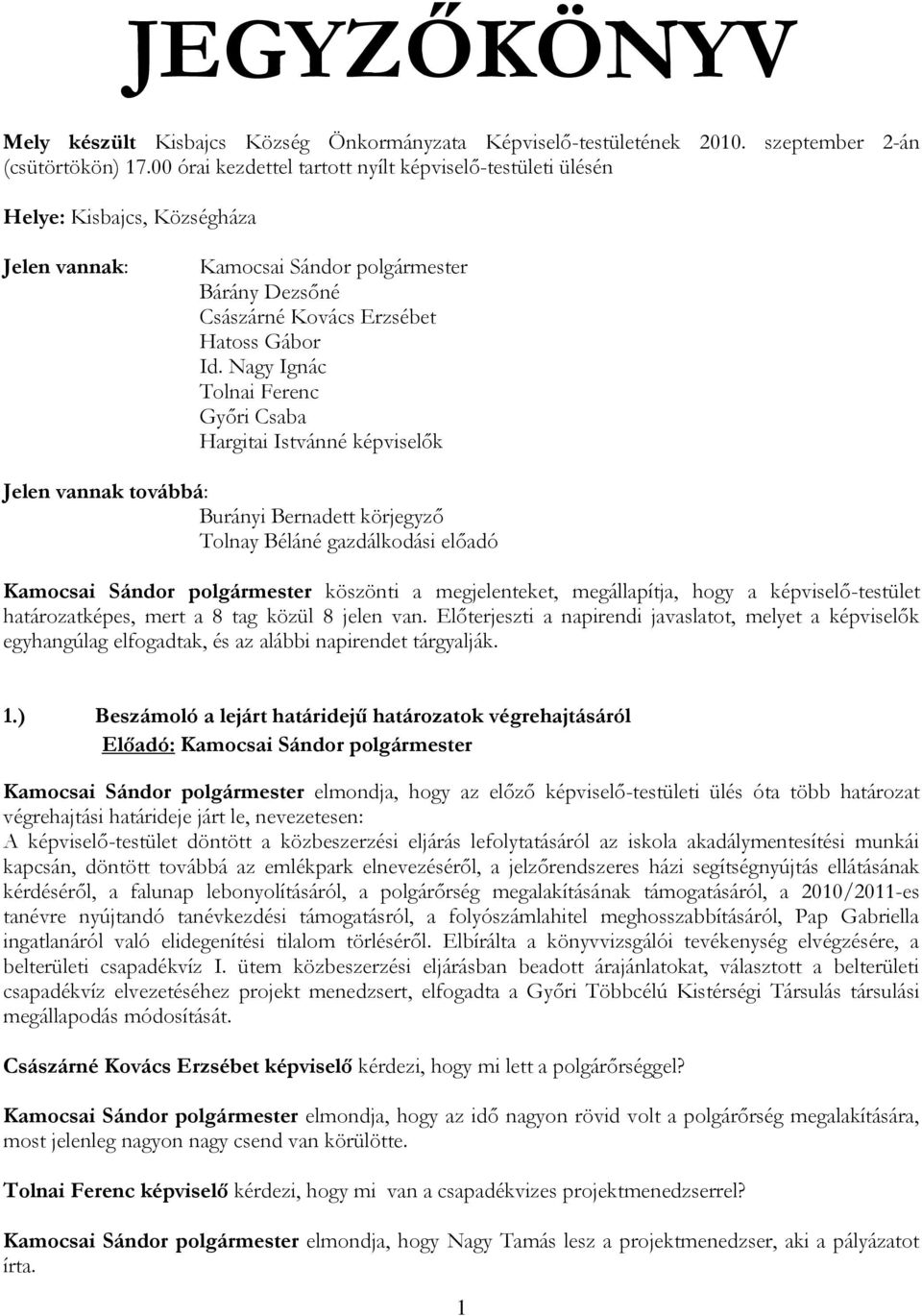 Nagy Ignác Tolnai Ferenc Győri Csaba Hargitai Istvánné képviselők Jelen vannak továbbá: Burányi Bernadett körjegyző Tolnay Béláné gazdálkodási előadó Kamocsai Sándor polgármester köszönti a