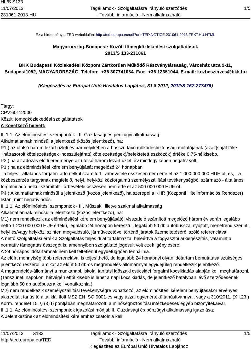 utca 9-11, Budapest1052, MAGYARORSZÁG. Telefon: +36 307741084. Fax: +36 12351044. E-mail: kozbeszerzes@bkk.hu (, 31.8.2012, 2012/S 167-277476) Tárgy: CPV:60112000 Közúti tömegközlekedési szolgáltatások A következő helyett: III.