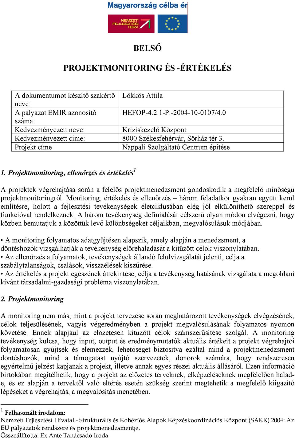 Projektmonitoring, ellenőrzés és értékelés 1 A projektek végrehajtása során a felelős projektmenedzsment gondoskodik a megfelelő minőségű projektmonitoringról.