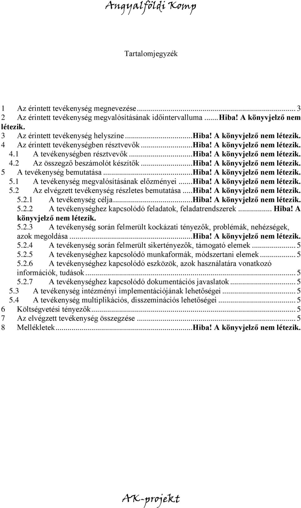 .. Hiba! A könyvjelző nem létezik. 5.1 A tevékenység megvalósításának előzményei... Hiba! A könyvjelző nem létezik. 5.2 Az elvégzett tevékenység részletes bemutatása... Hiba! A könyvjelző nem létezik. 5.2.1 A tevékenység célja.