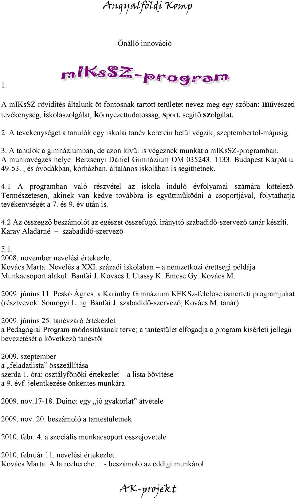 A munkavégzés helye: Berzsenyi Dániel Gimnázium OM 035243, 1133. Budapest Kárpát u. 49-53., és óvodákban, kórházban, általános iskolában is segíthetnek. 4.1 A programban való részvétel az iskola induló évfolyamai számára kötelező.