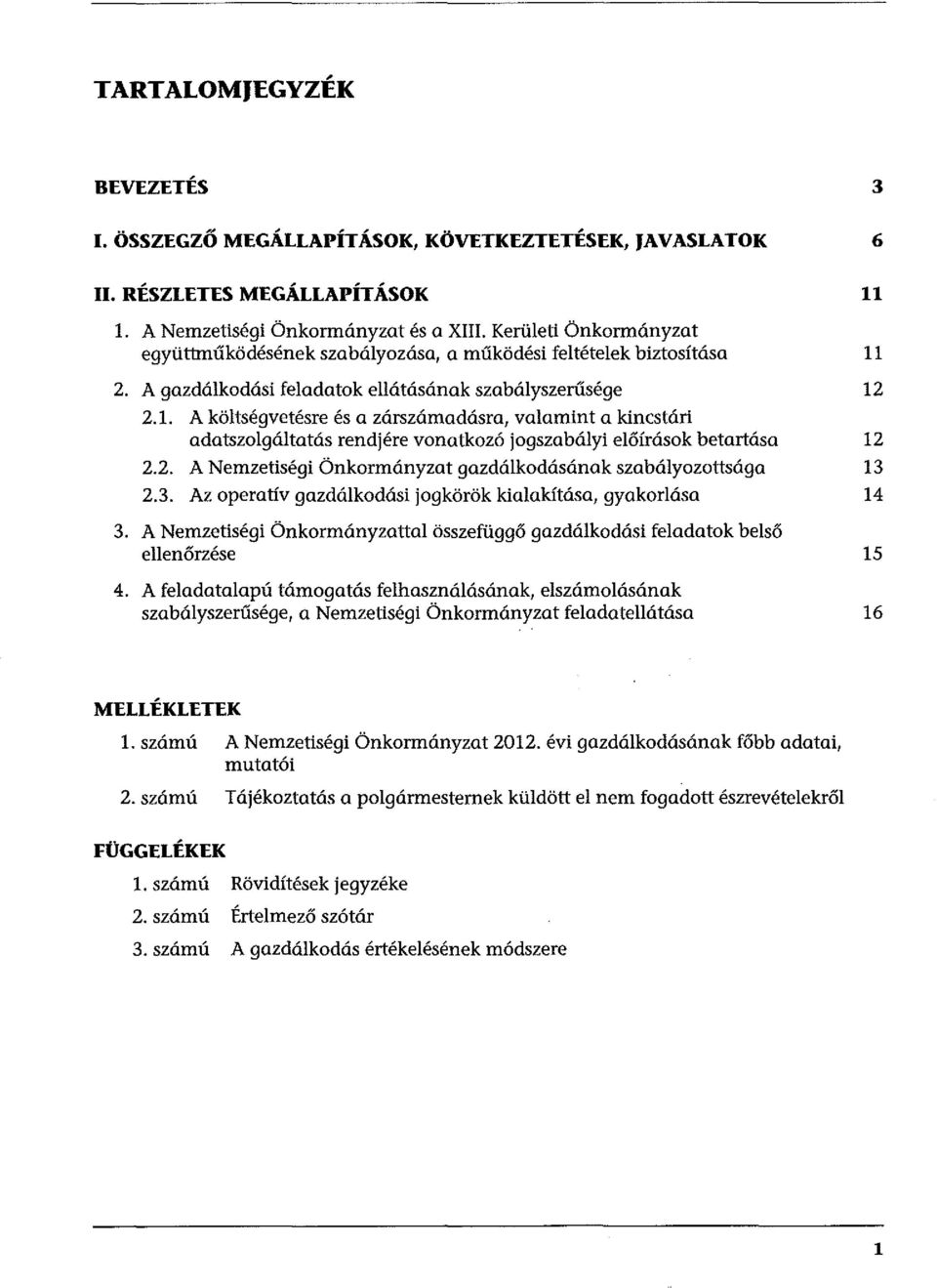 2.1. A költségvetésre és a zárszámadásra, valamint a kincstári adatszolgáltatás rendjére vonatkozó jogszabályi előírások betartása 12 2.2. A Nemzetiségi Önkormányzat gazdálkodásának szabályozottsága 13 2.