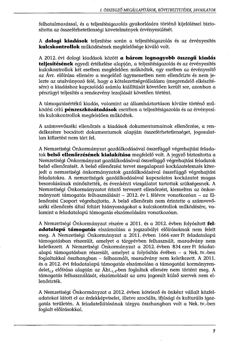 évi dologi kiadások között a három legnagyobb összegű kiadás teljesítésének egyedi értékelése alapján, a teljesítésigazolás és az érvényesítés kulcskontrollok két esetben megfelelően működtek, egy