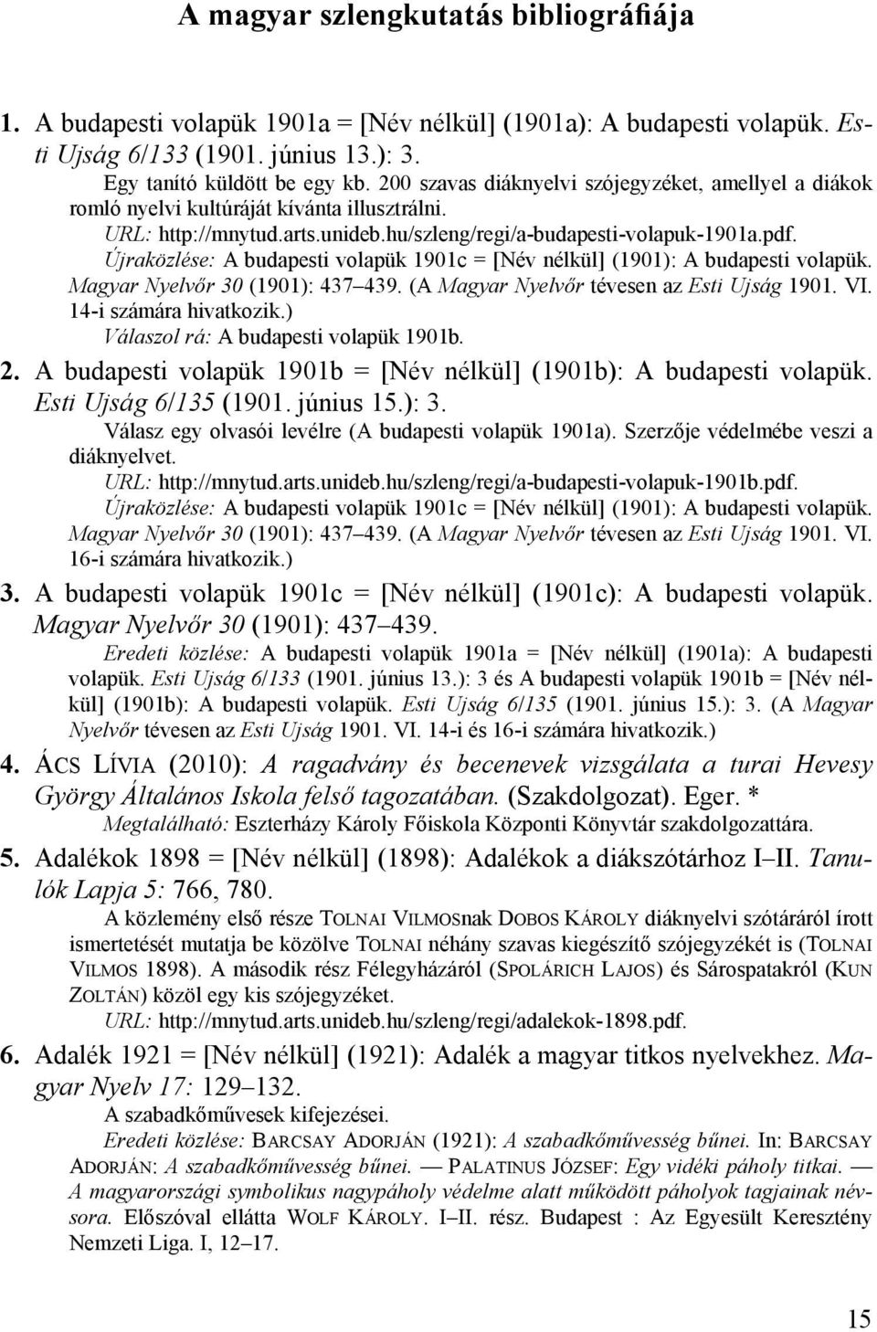 Újraközlése: A budapesti volapük 1901c = [Név nélkül] (1901): A budapesti volapük. Magyar Nyelvőr 30 (1901): 437 439. (A Magyar Nyelvőr tévesen az Esti Ujság 1901. VI. 14-i számára hivatkozik.