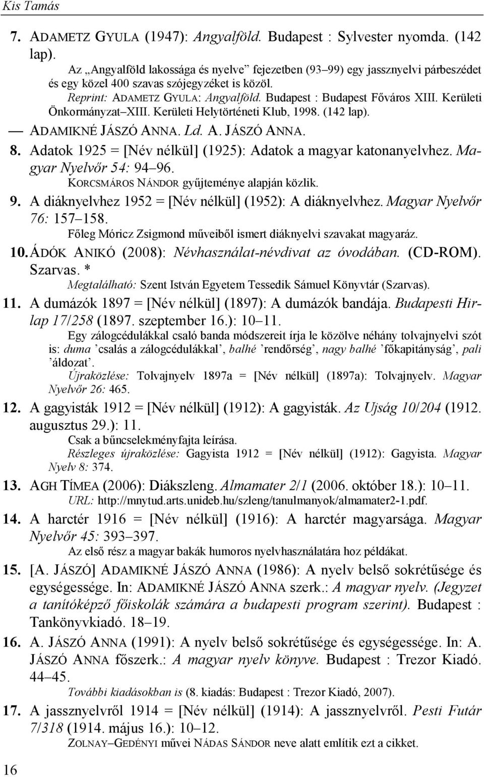 Kerületi Önkormányzat XIII. Kerületi Helytörténeti Klub, 1998. (142 lap). ADAMIKNÉ JÁSZÓ ANNA. Ld. A. JÁSZÓ ANNA. 08. Adatok 1925 = [Név nélkül] (1925): Adatok a magyar katonanyelvhez.