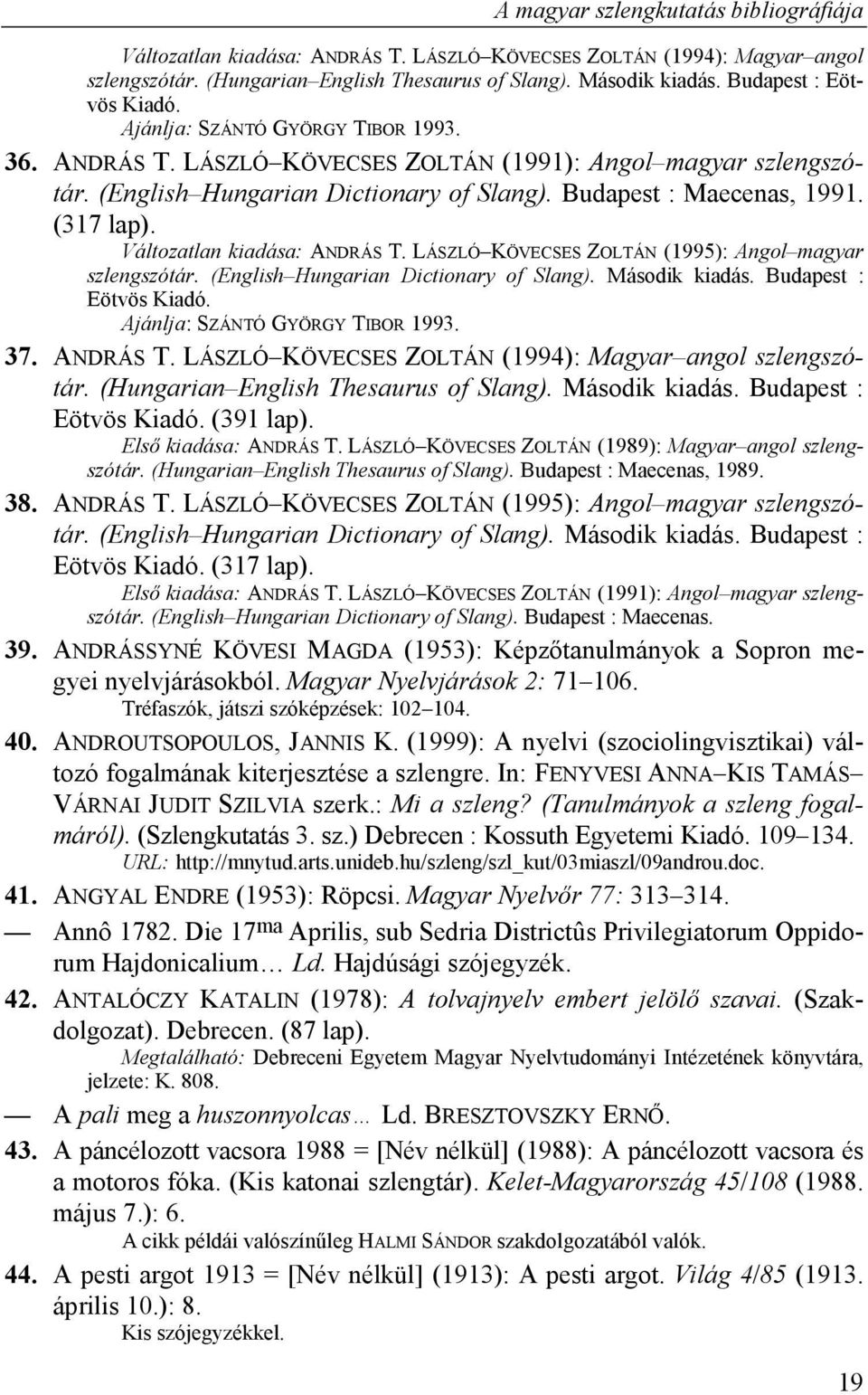 (317 lap). Változatlan kiadása: ANDRÁS T. LÁSZLÓ KÖVECSES ZOLTÁN (1995): Angol magyar szlengszótár. (English Hungarian Dictionary of Slang). Második kiadás. Budapest : Eötvös Kiadó.