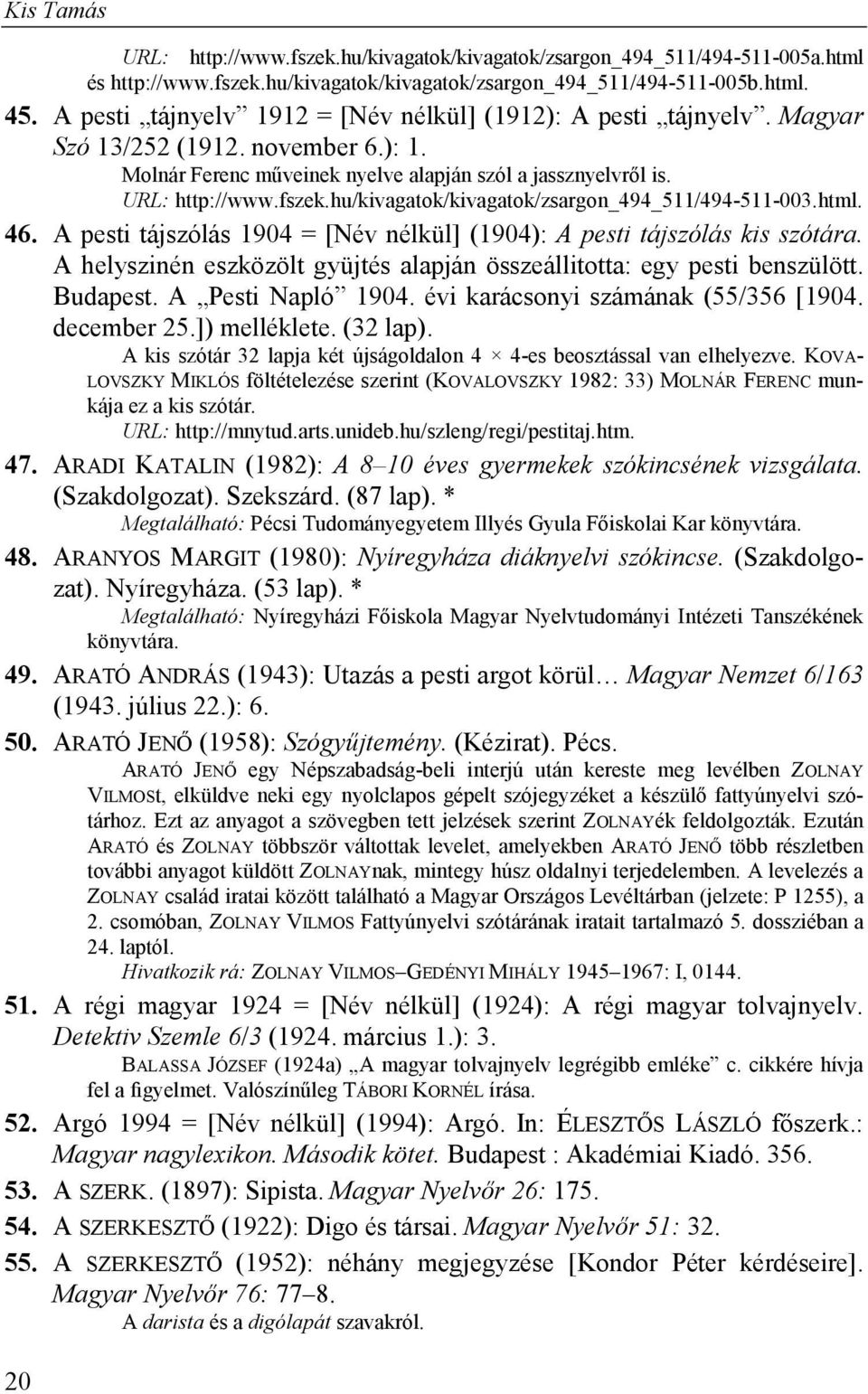 hu/kivagatok/kivagatok/zsargon_494_511/494-511-003.html. 46. A pesti tájszólás 1904 = [Név nélkül] (1904): A pesti tájszólás kis szótára.