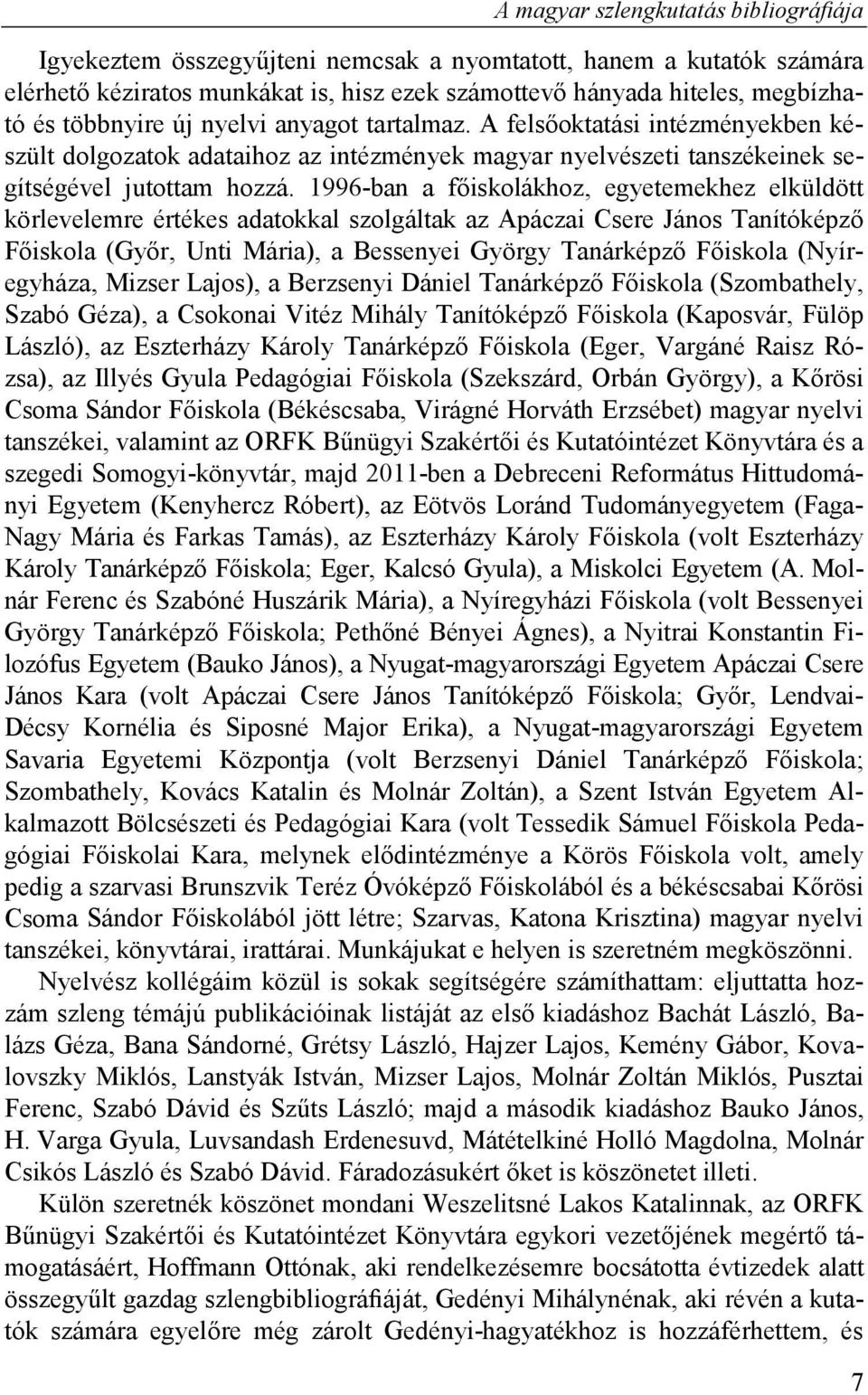 1996-ban a főiskolákhoz, egyetemekhez elküldött körlevelemre értékes adatokkal szolgáltak az Apáczai Csere János Tanítóképző Főiskola (Győr, Unti Mária), a Bessenyei György Tanárképző Főiskola