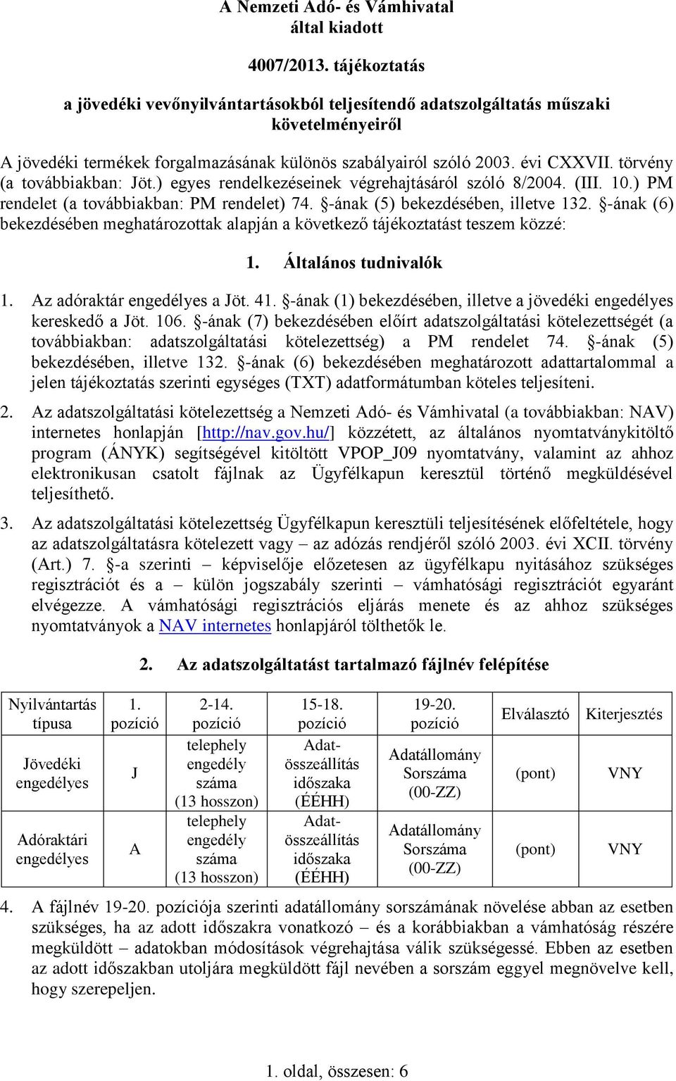 törvény (a továbbiakban: Jöt.) egyes rendelkezéseinek végrehajtásáról szóló 8/2004. (III. 10.) PM rendelet (a továbbiakban: PM rendelet) 74. -ának (5) bekezdésében, illetve 132.