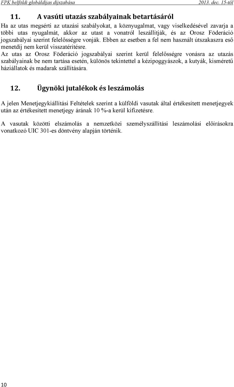 Orosz Föderáció jogszabályai szerint felelősségre vonják. Ebben az esetben a fel nem használt útszakaszra eső menetdíj nem kerül visszatérítésre.