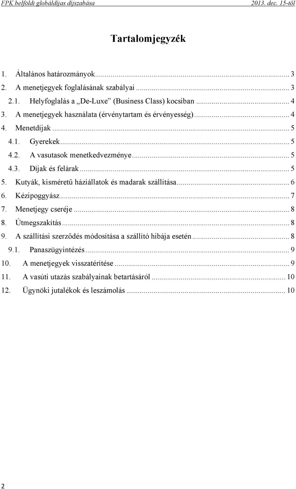 Kutyák, kisméretű háziállatok és madarak szállítása... 6 6. Kézipoggyász... 7 7. Menetjegy cseréje... 8 8. Útmegszakítás... 8 9.