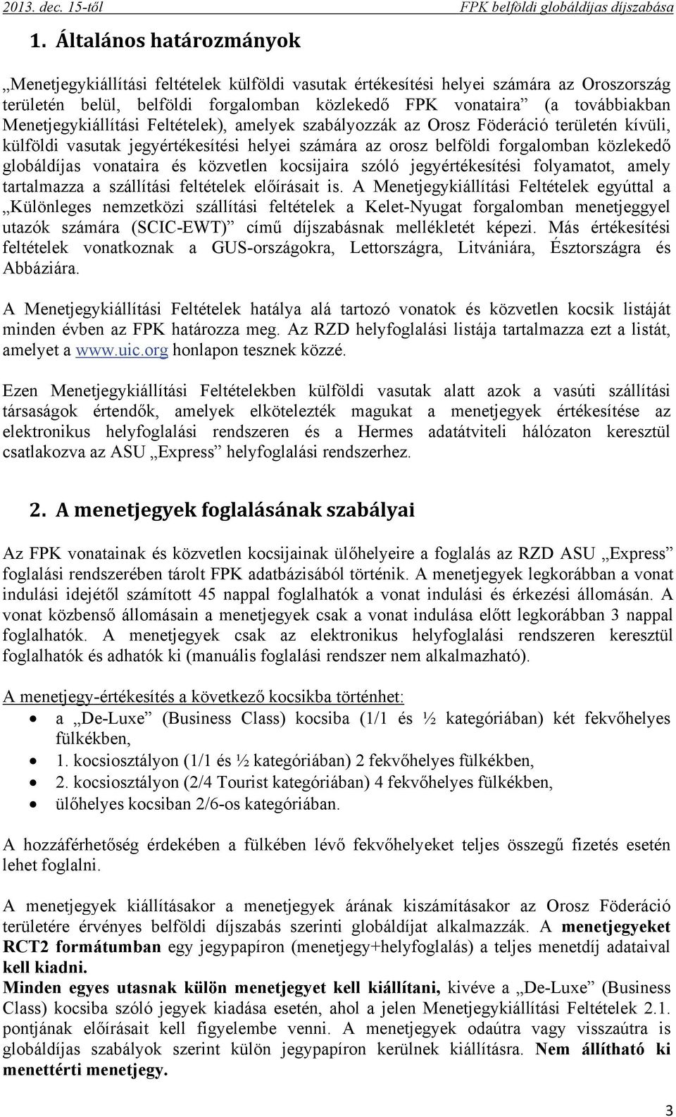 Menetjegykiállítási Feltételek), amelyek szabályozzák az Orosz Föderáció területén kívüli, külföldi vasutak jegyértékesítési helyei számára az orosz belföldi forgalomban közlekedő globáldíjas