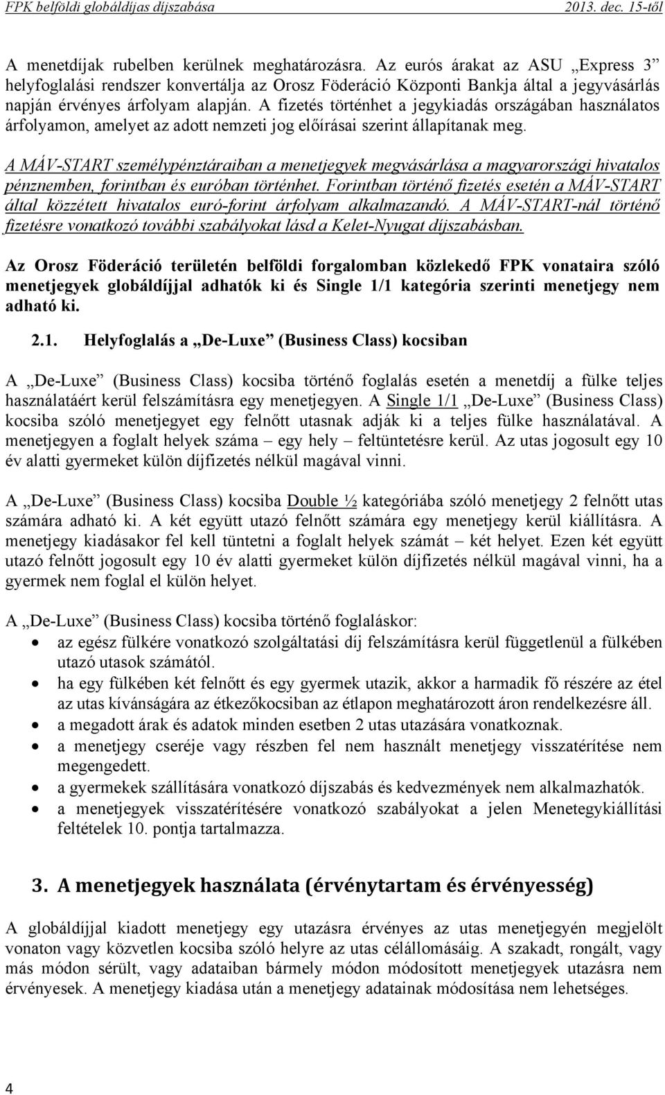 A fizetés történhet a jegykiadás országában használatos árfolyamon, amelyet az adott nemzeti jog előírásai szerint állapítanak meg.