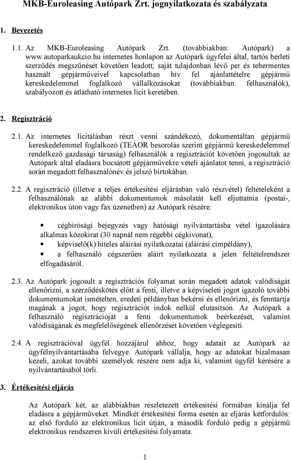 ajánlattételre gépjármű kereskedelemmel foglalkozó vállalkozásokat (továbbiakban: felhasználók), szabályozott és átlátható internetes licit keretében. 2. Regisztráció 2.1.