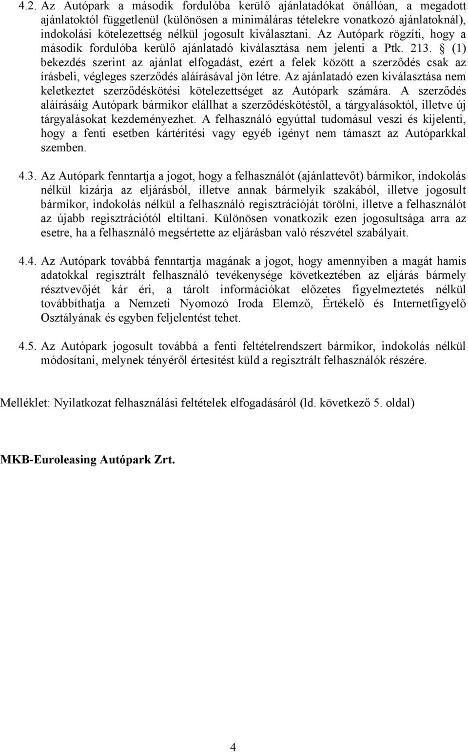 (1) bekezdés szerint az ajánlat elfogadást, ezért a felek között a szerződés csak az írásbeli, végleges szerződés aláírásával jön létre.