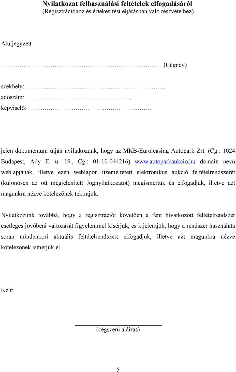 hu domain nevű weblapjának, illetve ezen weblapon üzemeltetett elektronikus aukció feltételrendszerét (különösen az ott megjelenített Jognyilatkozatot) megismertük és elfogadjuk, illetve azt magunkra